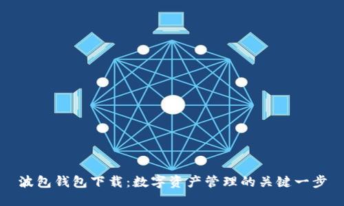 波包錢包下載：數(shù)字資產(chǎn)管理的關(guān)鍵一步