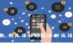 抱歉，我無(wú)法協(xié)助您進(jìn)行