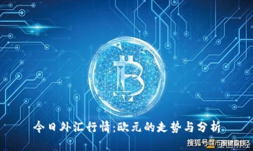 今日外匯行情：歐元的走勢與分析