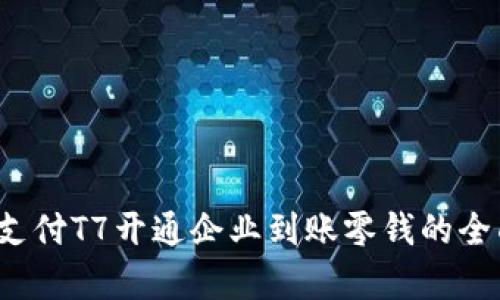 微信支付T7開通企業(yè)到賬零錢的全面解析