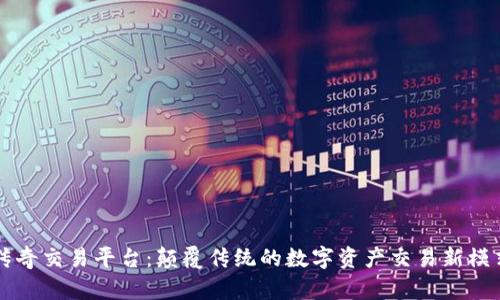 傳奇交易平臺：顛覆傳統(tǒng)的數(shù)字資產(chǎn)交易新模式
