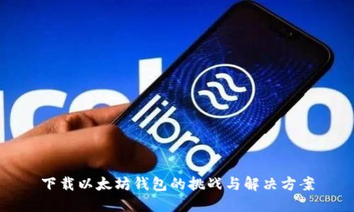 下載以太坊錢(qián)包的挑戰(zhàn)與解決方案