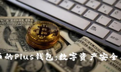 深入探索比特幣的Plus錢包：數(shù)字資產(chǎn)安全與管理的新選擇