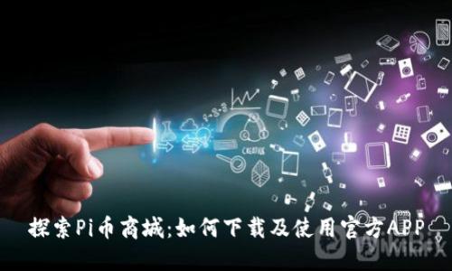 探索Pi幣商城：如何下載及使用官方APP