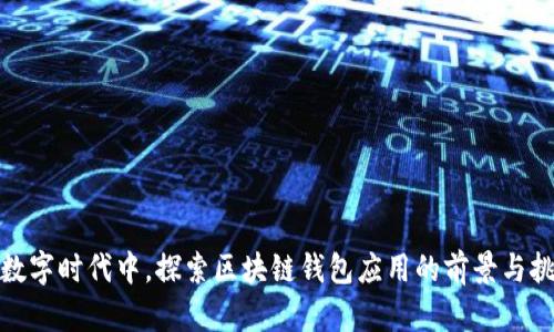 在數(shù)字時(shí)代中,，探索區(qū)塊鏈錢包應(yīng)用的前景與挑戰(zhàn)