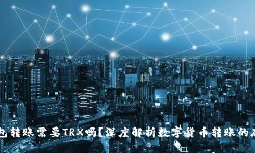 IM冷錢包轉(zhuǎn)賬需要TRX嗎,？深度解析數(shù)字貨幣轉(zhuǎn)賬的底層邏輯