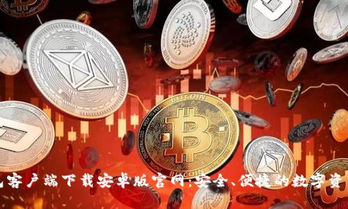 比特幣錢包客戶端下載安卓版官網(wǎng)：安全,、便捷的數(shù)字資產(chǎn)管理工具