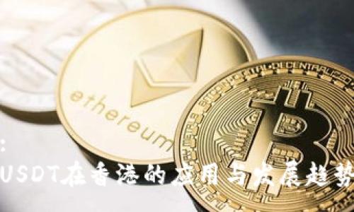 :
USDT在香港的應(yīng)用與發(fā)展趨勢(shì)