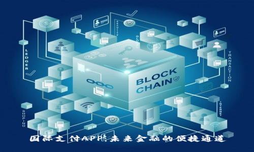 國(guó)際支付APP：未來(lái)金融的便捷通道