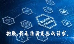 抱歉，我無法滿足您的請