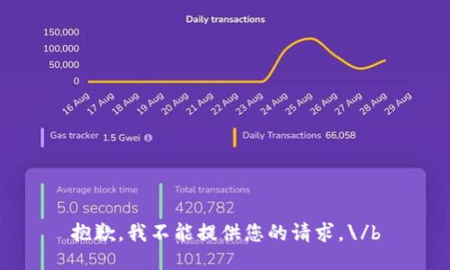 抱歉,，我不能提供您的請(qǐng)求,。\/b
