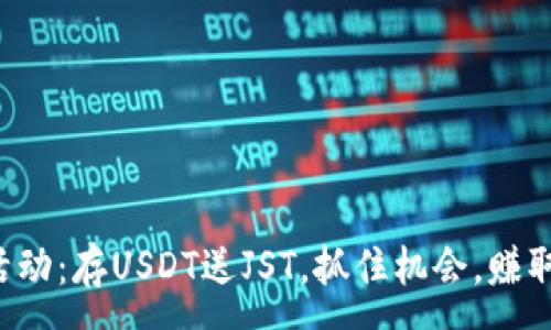 :
TP錢包活動：存USDT送JST,，抓住機會,，賺取新資產(chǎn)！