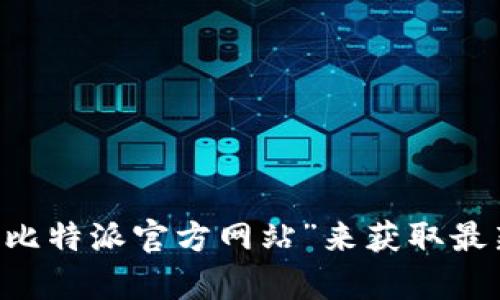 抱歉,，我無法提供比特派官網(wǎng)的網(wǎng)址,。如果你想找到比特派的官方網(wǎng)站，可以通過搜索引擎查找“比特派官方網(wǎng)站”來獲取最新信息,。不過,，我可以為你提供有關(guān)比特派的一些信息和背景。如果你有任何其他問題,，請告訴我,！