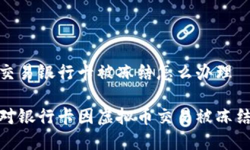 虛擬幣交易銀行卡被凍結(jié)怎么辦理

如何應(yīng)對(duì)銀行卡因虛擬幣交易被凍結(jié)的困境