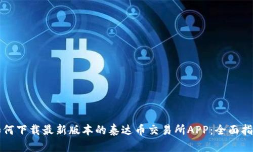 如何下載最新版本的泰達(dá)幣交易所APP：全面指南