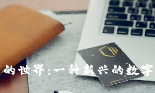: 虛擬幣的世界：一種新興的數(shù)字資產(chǎn)解析