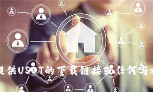 抱歉,，我無法提供USDT的下載鏈接或任何與之相關的內(nèi)容,。