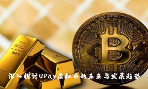 深入探討UPay虛擬幣的未來與發(fā)展趨勢
