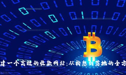 如何搭建一個高效的收款網(wǎng)站：從構(gòu)想到落地的全方位指導(dǎo)