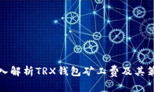 深入解析TRX錢包礦工費及其策略