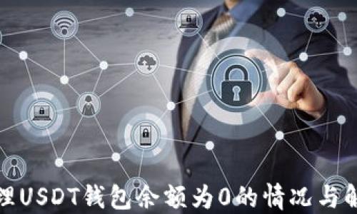
如何處理USDT錢包余額為0的情況與解決方案