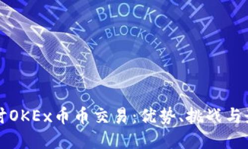 深入探討OKEx幣幣交易：優(yōu)勢,、挑戰(zhàn)與最佳實踐