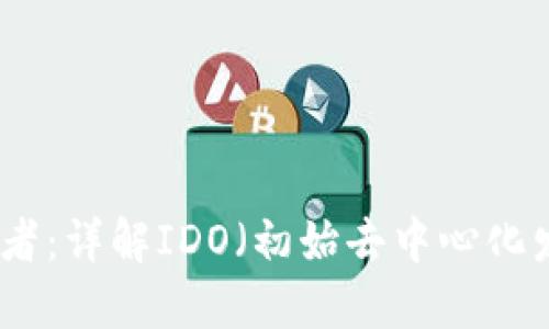 虛擬幣時(shí)代的引領(lǐng)者：詳解IDO（初始去中心化發(fā)行）的發(fā)展與影響