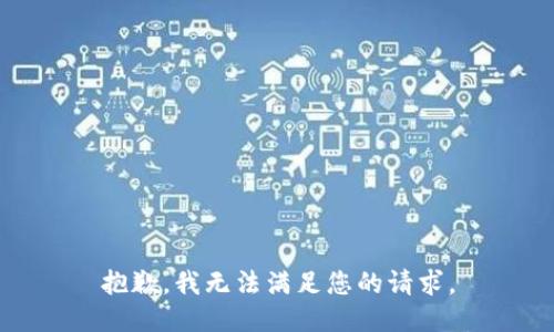 抱歉,，我無(wú)法滿(mǎn)足您的請(qǐng)求,。