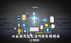 以太坊錢包充值網(wǎng)絡(luò)選擇