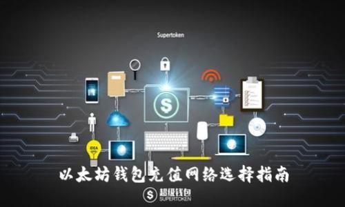 以太坊錢包充值網(wǎng)絡(luò)選擇指南