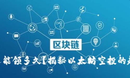 ETH空投還能領多久,？揭秘以太坊空投的趨勢與未來