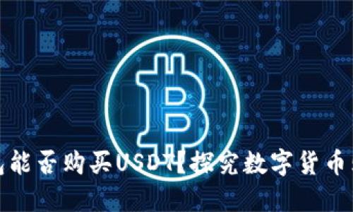 數(shù)字錢包能否購買USDT,？探究數(shù)字貨幣購買方式