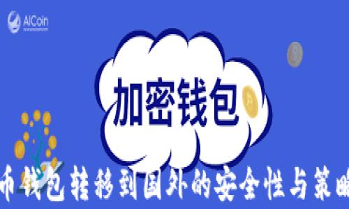 
比特幣錢包轉(zhuǎn)移到國外的安全性與策略分析