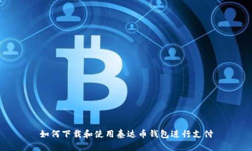 如何下載和使用泰達(dá)幣錢包進(jìn)行支付