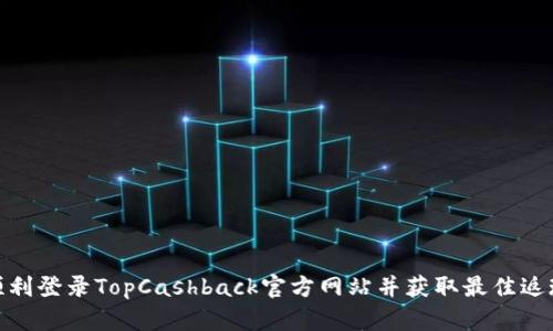 如何順利登錄TopCashback官方網(wǎng)站并獲取最佳返現(xiàn)機會