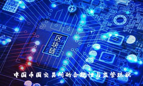 中國(guó)幣圈交易所的合規(guī)性與監(jiān)管現(xiàn)狀
