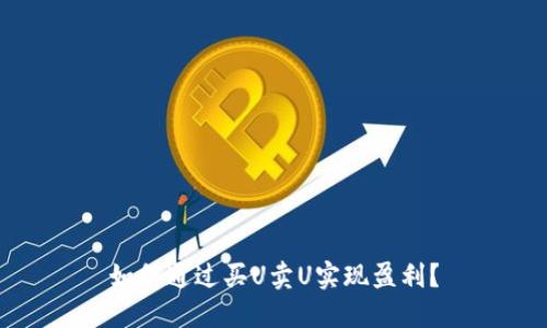 如何通過買U賣U實現(xiàn)盈利,？