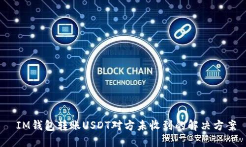  IM錢包轉(zhuǎn)賬USDT對方未收到的解決方案