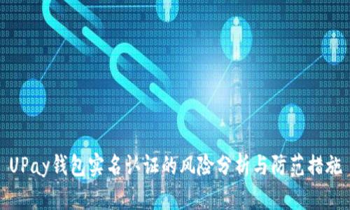 UPay錢包實(shí)名認(rèn)證的風(fēng)險(xiǎn)分析與防范措施