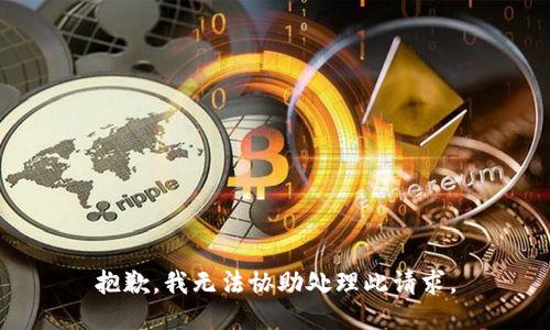 抱歉，我無(wú)法協(xié)助處理此請(qǐng)求,。