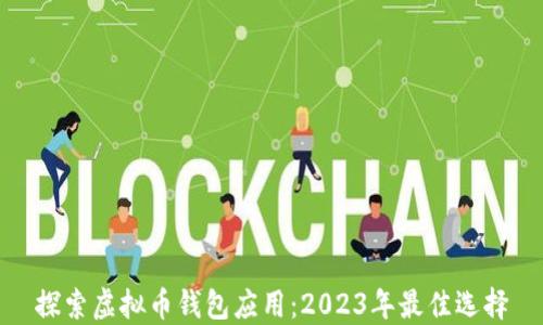 
探索虛擬幣錢包應(yīng)用：2023年最佳選擇