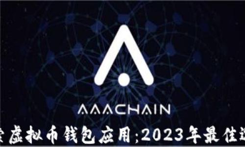 
探索虛擬幣錢包應(yīng)用：2023年最佳選擇
