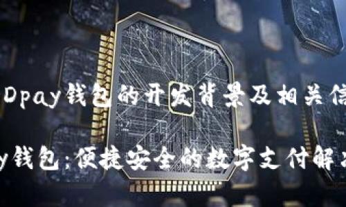 關(guān)于DDpay錢(qián)包的開(kāi)發(fā)背景及相關(guān)信息

DDpay錢(qián)包：便捷安全的數(shù)字支付解決方案