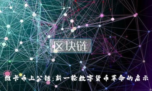 維卡幣上公鏈：新一輪數(shù)字貨幣革命的啟示