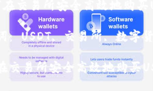  如何在交易所安全高效地購買USDT,？

關鍵詞： USDT, 交易所, 數(shù)字貨幣

如何在交易所安全高效地購買USDT？