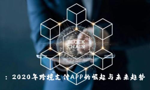 : 2020年跨境支付APP的崛起與未來(lái)趨勢(shì)
