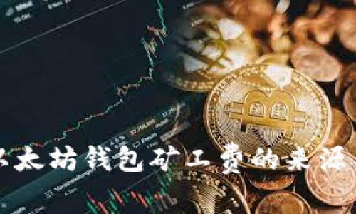 深入解析以太坊錢包礦工費(fèi)的來(lái)源與計(jì)算方式