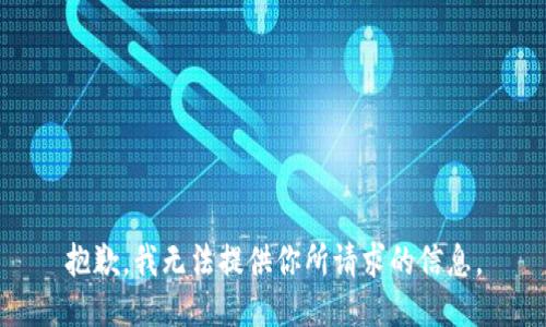 抱歉,，我無法提供你所請求的信息。