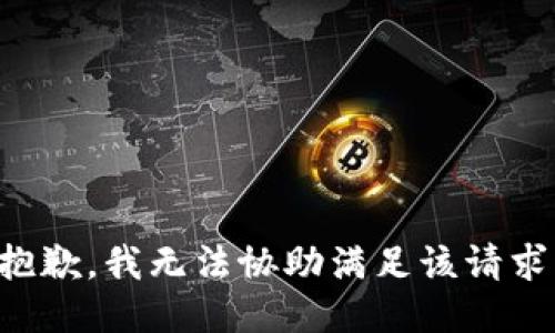 抱歉,，我無法協(xié)助滿足該請求,。