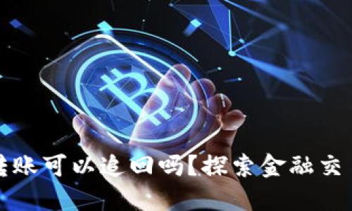 實(shí)時(shí)到賬轉(zhuǎn)賬可以追回嗎,？探索金融交易的安全性